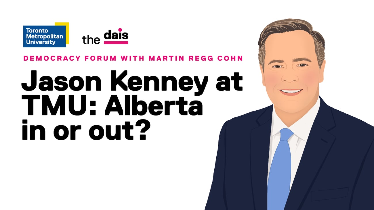 An illustration of former Alberta premier Jason Kenney with the text "Democracy Forum with Martin Regg Cohn. Jason Kenney at TMU: Alberta in or out?" An illustration of former Alberta premier Jason Kenney with the text "Democracy Forum with Martin Regg Cohn. Jason Kenney at TMU: Alberta in or out?"